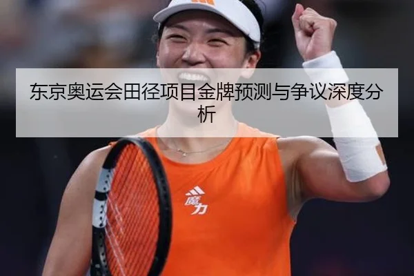 东京奥运会田径项目金牌预测与争议深度分析